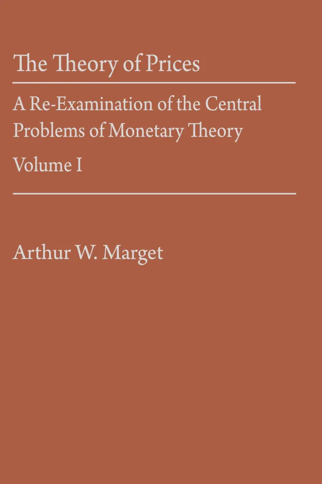 The Theory of Prices: A Re-Examination of the Central Problems of Monetary Theory Vol. I by Arthur W. Marget
